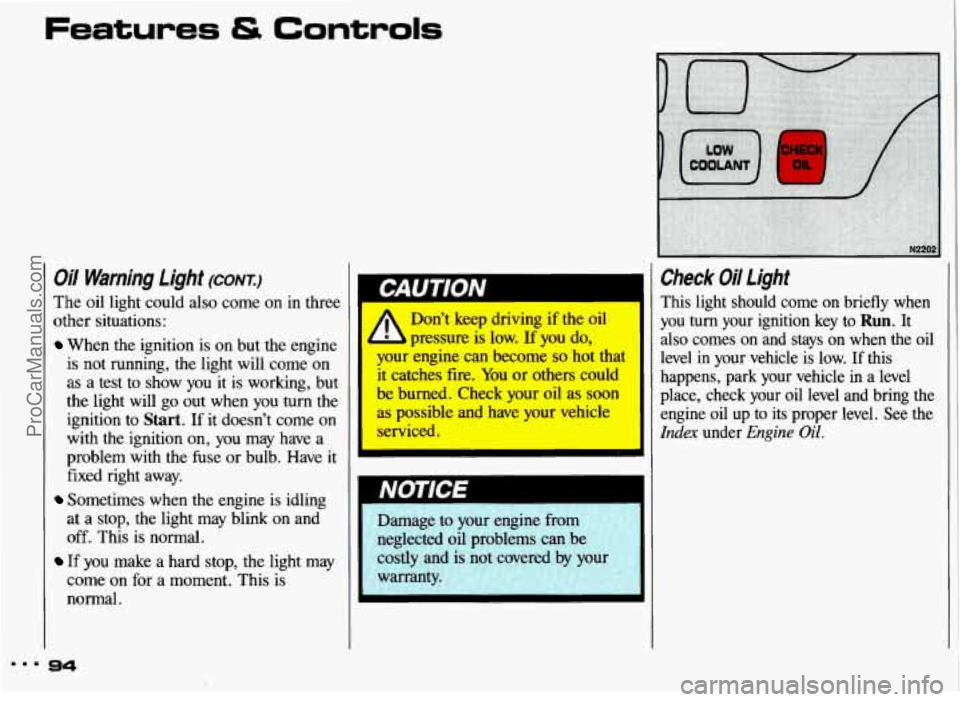 PONTIAC GRAND-AM 1993 Owners Manual Oil Warning Light (CONT.)
The oil light could also come on in three
other situations:
When the ignition is on but the engine
is not running, the light will come on
as a test to PONTIAC GRAND-AM 1993 Owners Manual Oil Warning Light (CONT.)
The oil light could also come on in three
other situations:
When the ignition is on but the engine
is not running, the light will come on
as a test to