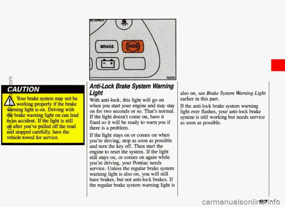 PONTIAC GRAND-AM 1993 Owners Manual I CAUTION Anti-lock Brake Sptetn Warning
Light A Your brake system may not be
working properly if the brake
warning light is on. Driving with
the brake warning light on can lea PONTIAC GRAND-AM 1993 Owners Manual I CAUTION Anti-lock Brake Sptetn Warning
Light A Your brake system may not be
working properly if the brake
warning light is on. Driving with
the brake warning light on can lea