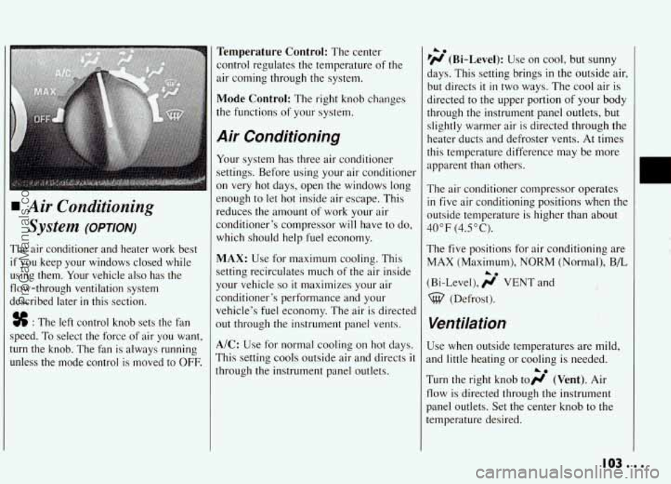 PONTIAC GRAND-AM 1994  Owners Manual Air Conditioning 
System (OPTION) 
The  air conditioner  and  heater  work  best 
if you  keep  your  windaws  closed  while 
using  them.  Your vehicle  also has  the 
flow-through  ventilation  syst