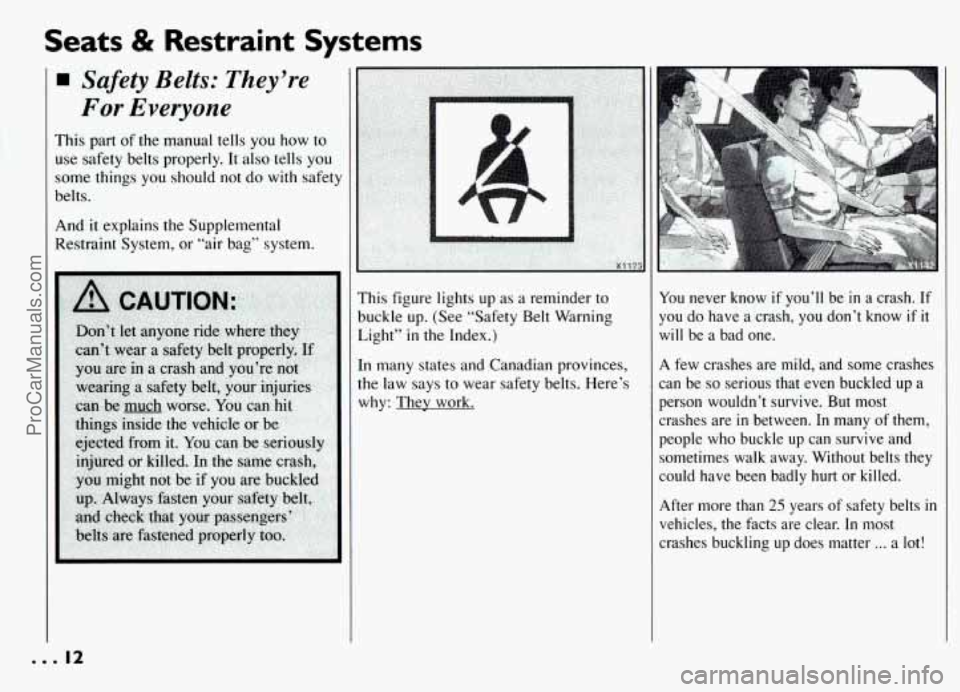 PONTIAC GRAND-AM 1994 User Guide Seats & Restraint  Systems 
Safety  Belts:  They’re 
For  Everyone 
This  part  of  the manual  tells  you  how  to 
use safety belts  properly. It also  tells  you 
some  things  you should  not do