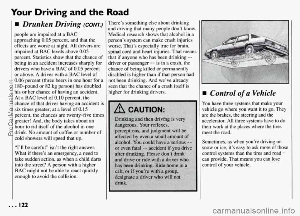 PONTIAC GRAND-AM 1994  Owners Manual Your Driving and the Road 
Drunken  Driving (CONTI 
people are impaired at a BAC 
approaching 
0.05 percent,  and  that the 
effects are  worse at night.  All drivers are 
impaired at  BAC levels abov