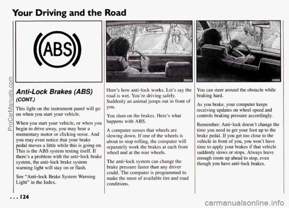 PONTIAC GRAND-AM 1994 Owners Manual Your Driving and the Road
anti-Lock Brakes (ABS)
‘CONT.)
’his light on the instrument panel will go
In when you start your vehicle.
Nhen you start your vehicle, or when yo^
begin to d PONTIAC GRAND-AM 1994 Owners Manual Your Driving and the Road
anti-Lock Brakes (ABS)
‘CONT.)
’his light on the instrument panel will go
In when you start your vehicle.
Nhen you start your vehicle, or when yo^
begin to d