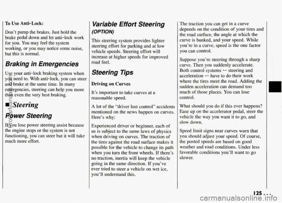 PONTIAC GRAND-AM 1994  Owners Manual To Use Anti-Lock: 
Don’t  pump  the  brakes.  Just  hold the 
brake  pedal  down  and  let  anti-lock  work 
.for  you.  You may  feel  the  system 
working,  or  you  may  notice  some  noise, 
but