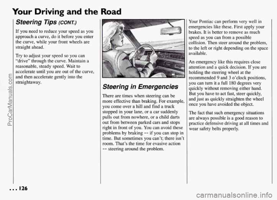 PONTIAC GRAND-AM 1994 Owners Manual Your Driving and the Road
Steering Tips (CONT.)
If you need to reduce your speed as you
approach a curve, do it before you enter
the curve, while your front wheels are
straight ahea PONTIAC GRAND-AM 1994 Owners Manual Your Driving and the Road
Steering Tips (CONT.)
If you need to reduce your speed as you
approach a curve, do it before you enter
the curve, while your front wheels are
straight ahea