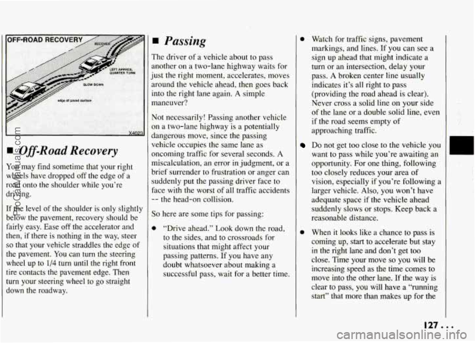 PONTIAC GRAND-AM 1994 Owners Manual Off-Road Recovery
You may find sometime that your right
wheels have dropped’off the edge of a
road onto the shoulder while you’re
driving.
If the level of the shoulder is o PONTIAC GRAND-AM 1994 Owners Manual Off-Road Recovery
You may find sometime that your right
wheels have dropped’off the edge of a
road onto the shoulder while you’re
driving.
If the level of the shoulder is o