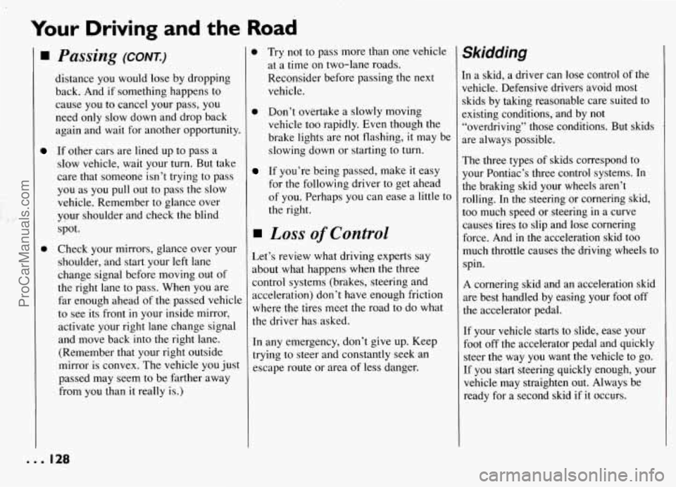 PONTIAC GRAND-AM 1994  Owners Manual Your Driving and the Road 
I 
0 
Passing (CONT.) 
distance  you  would lose by dropping 
back.  And  if something  happens  to 
cause  you to cancel  your  pass, you 
need  only  slow  down and drop  