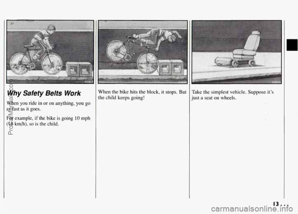 PONTIAC GRAND-AM 1994 User Guide When  you  ride  in or on anything, you go 
as  fast  as  it  goes. 
For example,  if  the  bike is going 10 mph 
( 16 km/h), so is the  child. 
When  the  bike  hits  the  black, it stops.  But 
the