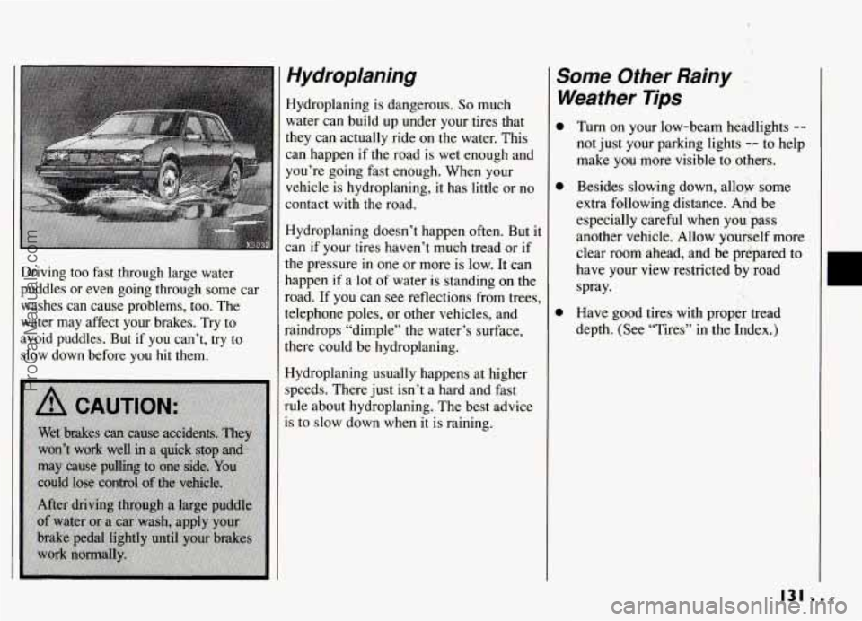 PONTIAC GRAND-AM 1994  Owners Manual Driving  too  fast  through  large  water 
puddles  or  even  going  through  some  car 
washes 
can cause  problems,  too.  The 
water  may  affect your  brakes.  Try  to 
avoid  puddles.  But  if  y