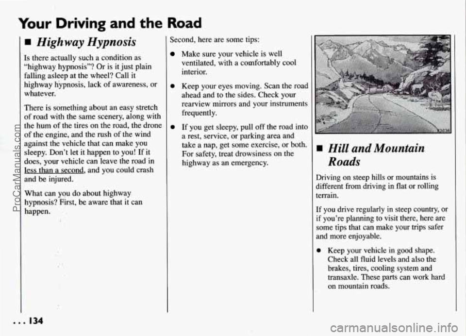 PONTIAC GRAND-AM 1994  Owners Manual Your Driving  and the Road 
Highway  Hypnosis 
Is there actually  such a condition  as 
“highway hypnosis”?  Or  is it just  plain 
falling  asleep  at  the wheel?  Call it 
highway  hypnosis, lac