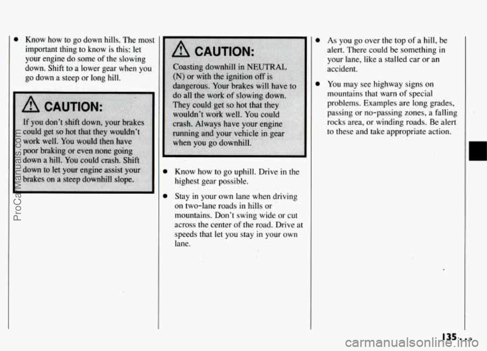 PONTIAC GRAND-AM 1994 Owners Manual 0 Know how to go down hills. The most
important thing to know is this: let
your engine do some
of the slowing
down. Shift to a lower gear when you
go down a steep or long
hil PONTIAC GRAND-AM 1994 Owners Manual 0 Know how to go down hills. The most
important thing to know is this: let
your engine do some
of the slowing
down. Shift to a lower gear when you
go down a steep or long
hil