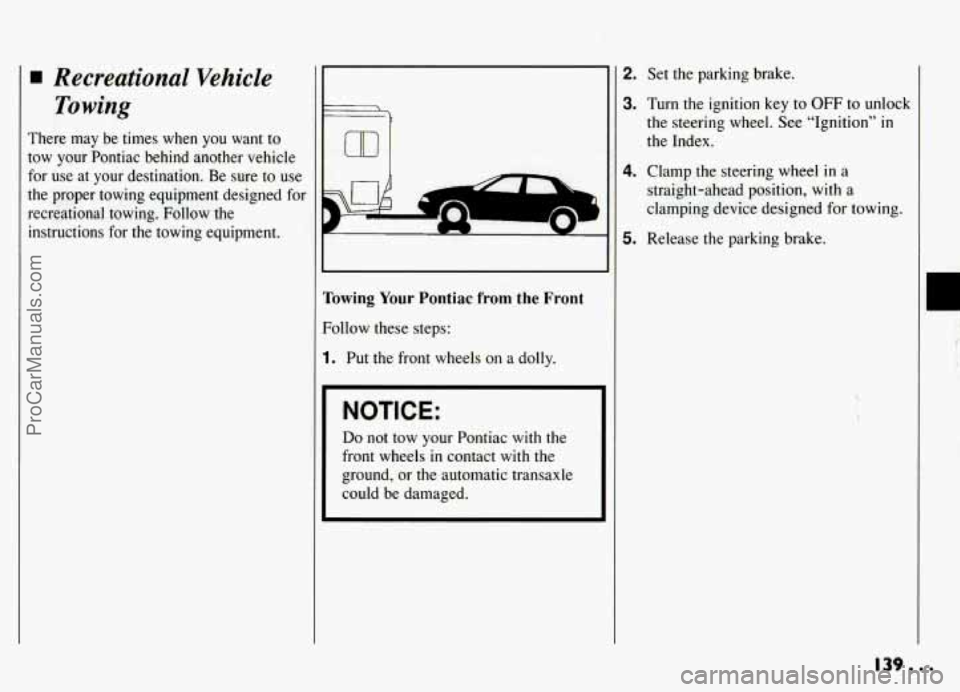 PONTIAC GRAND-AM 1994 Owners Manual Recreational Vehicle
Towing
There may be times when you want to
tow your Pontiac behind another vehicle
for use at your destination. Be sure to use
the proper towing equipmen PONTIAC GRAND-AM 1994 Owners Manual Recreational Vehicle
Towing
There may be times when you want to
tow your Pontiac behind another vehicle
for use at your destination. Be sure to use
the proper towing equipmen