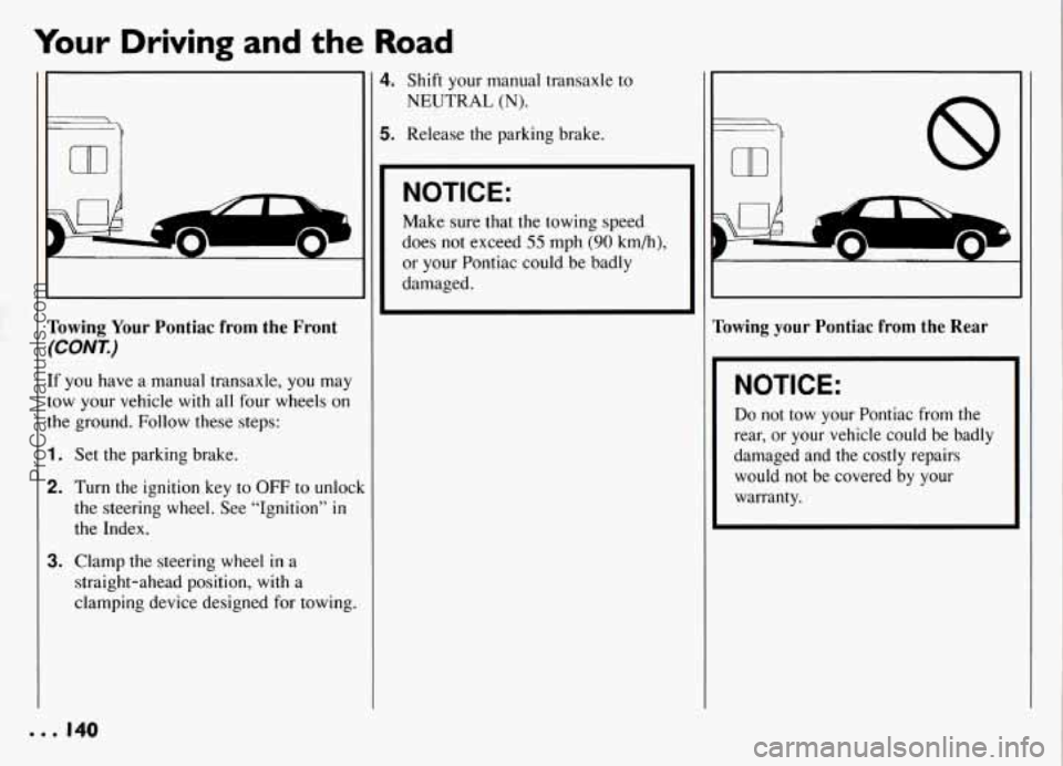 PONTIAC GRAND-AM 1994 Owners Manual Your Driving and the Road
Towing Your Pontiac from the Front
(CONT.)
If you have a manual transaxle, you may
tow your vehicle
with all four wheels on
the ground. Follow these steps: PONTIAC GRAND-AM 1994 Owners Manual Your Driving and the Road
Towing Your Pontiac from the Front
(CONT.)
If you have a manual transaxle, you may
tow your vehicle
with all four wheels on
the ground. Follow these steps: