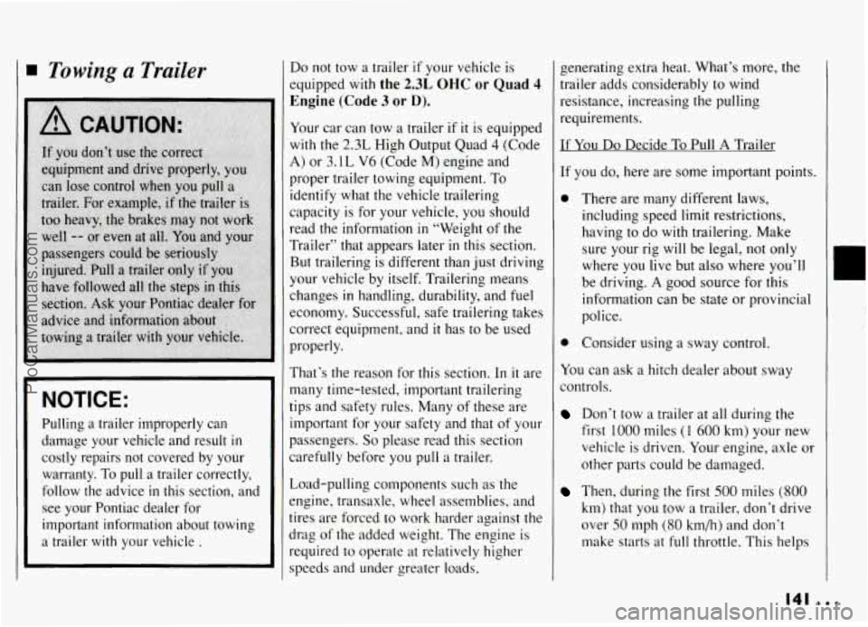PONTIAC GRAND-AM 1994 Owners Manual Towing a Trailer
NOTICE:
Pulling a trailer improperly can
damage your vehicle and result
in
costly repairs not covered by your
warranty. To pull
a trailer correctly,
follow the PONTIAC GRAND-AM 1994 Owners Manual Towing a Trailer
NOTICE:
Pulling a trailer improperly can
damage your vehicle and result
in
costly repairs not covered by your
warranty. To pull
a trailer correctly,
follow the