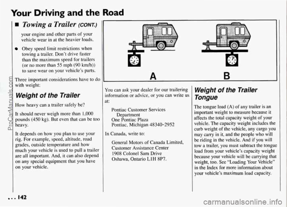 PONTIAC GRAND-AM 1994 Owners Manual Your Driving and the Road
Towing a Trailer (CONK)
your engine and other parts of your
vehicle wear
in at the heavier loads.
Obey speed limit restrictions when
towing a trailer. Don’ PONTIAC GRAND-AM 1994 Owners Manual Your Driving and the Road
Towing a Trailer (CONK)
your engine and other parts of your
vehicle wear
in at the heavier loads.
Obey speed limit restrictions when
towing a trailer. Don’