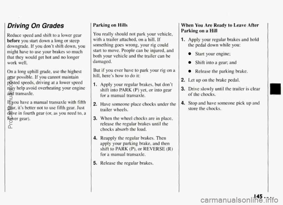 PONTIAC GRAND-AM 1994 Owners Manual 1 Driving On Grades
Reduce speed and shift to a lower gear
before you start down a long or steep
downgrade. If you don’t shift down,
you
might have to use your brakes so much PONTIAC GRAND-AM 1994 Owners Manual 1 Driving On Grades
Reduce speed and shift to a lower gear
before you start down a long or steep
downgrade. If you don’t shift down,
you
might have to use your brakes so much