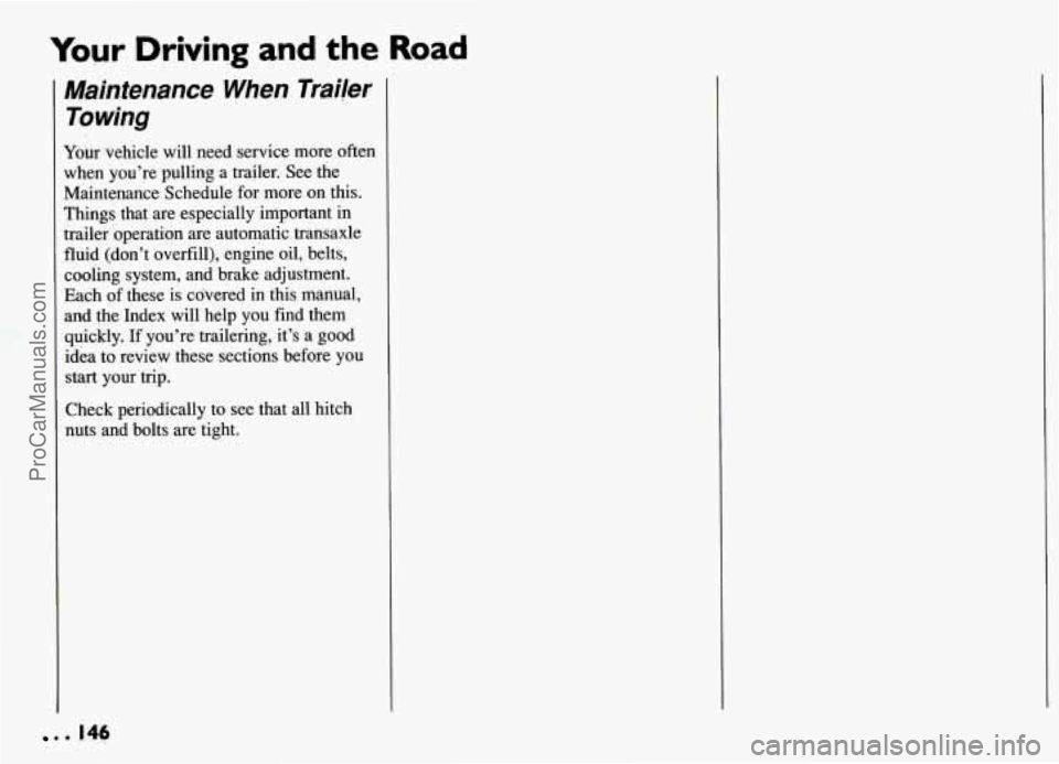 PONTIAC GRAND-AM 1994  Owners Manual Your Driving  and the Road 
Maintenance  When  Trailer 
Towing 
Your  vehicle  will  need  service more often 
when  you’re  pulling  a trailer.  See  the 
Maintenance Schedule for  more on this. 
T