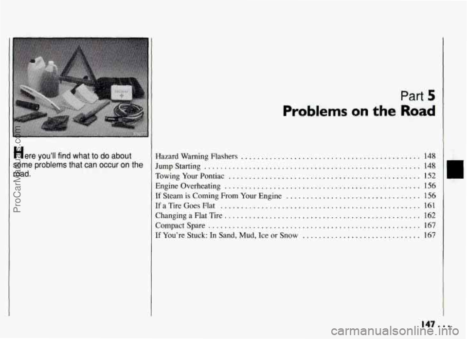 PONTIAC GRAND-AM 1994 Owners Manual Here you’ll find what to do about
some problems that can occur on the
road .
Problems on the
Part 5
Road
Hazard Warning Flashers ............................................
Jumpstarting .... PONTIAC GRAND-AM 1994 Owners Manual Here you’ll find what to do about
some problems that can occur on the
road .
Problems on the
Part 5
Road
Hazard Warning Flashers ............................................
Jumpstarting ....