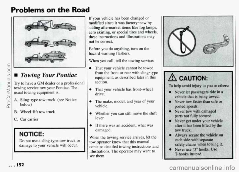 PONTIAC GRAND-AM 1994 Owners Manual Problems . on the .Road
3 Towing Your Pontiac
ry to have a GM dealer or a professional
)wing service tow your Pontiac. The
sua1 towing equipment is:
L Sling-type tow truck (see Notice PONTIAC GRAND-AM 1994 Owners Manual Problems . on the .Road
3 Towing Your Pontiac
ry to have a GM dealer or a professional
)wing service tow your Pontiac. The
sua1 towing equipment is:
L Sling-type tow truck (see Notice
