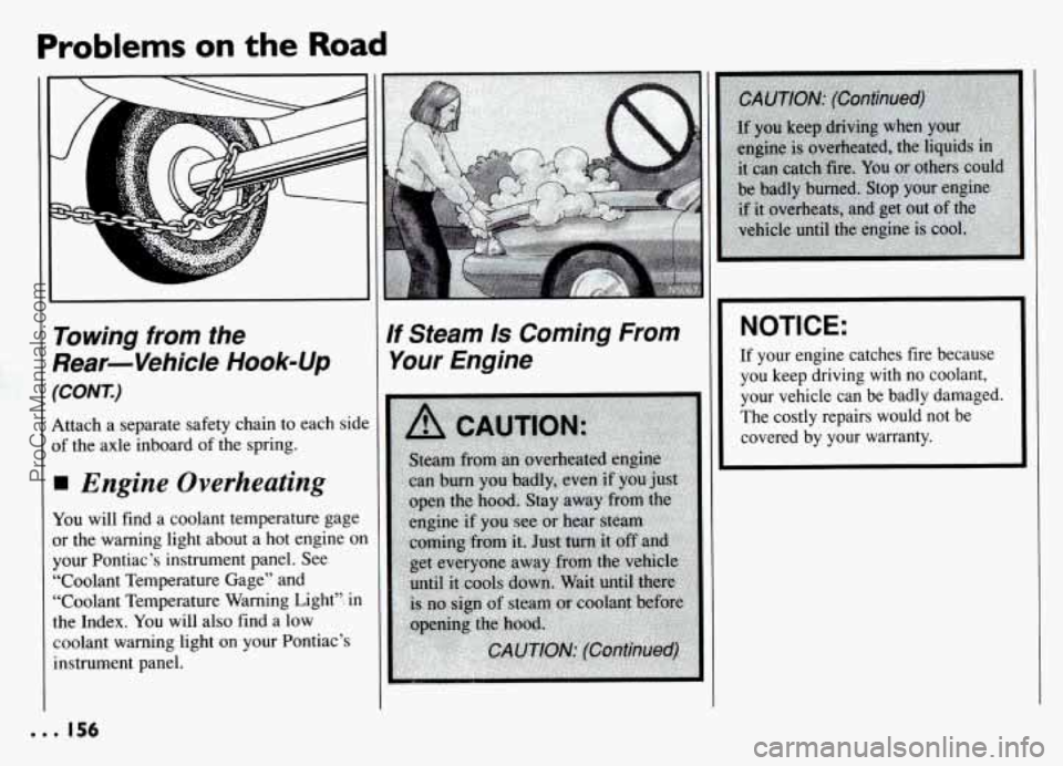 PONTIAC GRAND-AM 1994 Owners Manual Problems on the Road
Towing from the
Rear-Vehicle
Hook-Up
(CONT.)
Attach a separate safety chain to each side
of the axle inboard of the spring.
Engine Overheating
You will find a coola PONTIAC GRAND-AM 1994 Owners Manual Problems on the Road
Towing from the
Rear-Vehicle
Hook-Up
(CONT.)
Attach a separate safety chain to each side
of the axle inboard of the spring.
Engine Overheating
You will find a coola
