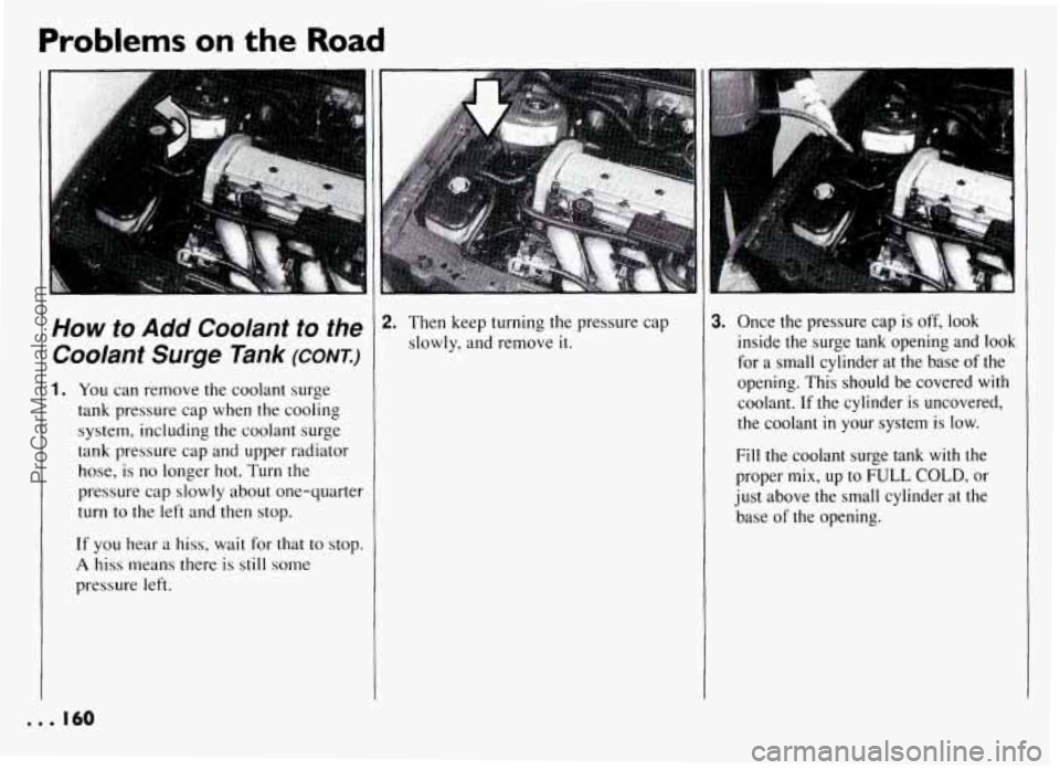 PONTIAC GRAND-AM 1994 Owners Manual Problems on the Road
..
How to Add Coolant to the
Coolant Surge Tank
(CONK)
1. You can remove the coolant surge
tank pressure cap when the cooling
system, including the coolant PONTIAC GRAND-AM 1994 Owners Manual Problems on the Road
..
How to Add Coolant to the
Coolant Surge Tank
(CONK)
1. You can remove the coolant surge
tank pressure cap when the cooling
system, including the coolant