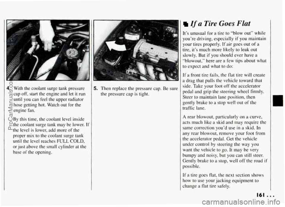 PONTIAC GRAND-AM 1994 Owners Manual 7
4. With the coolant surge tank pressure
cap off, start the engine and let
it run
until you can feel the upper radiator
hose getting hot. Watch out for the
engine fan.
By PONTIAC GRAND-AM 1994 Owners Manual 7
4. With the coolant surge tank pressure
cap off, start the engine and let
it run
until you can feel the upper radiator
hose getting hot. Watch out for the
engine fan.
By