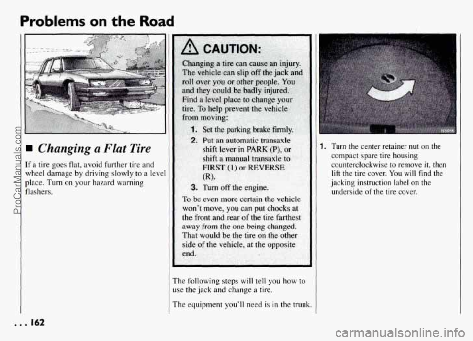 PONTIAC GRAND-AM 1994 Owners Manual Problems on the Road
Changing a Flat Tire
If a tire goes flat, avoid further tire and
wheel damage
by driving slowly to a level
place. Turn on your hazard warning
flashers.
The followin PONTIAC GRAND-AM 1994 Owners Manual Problems on the Road
Changing a Flat Tire
If a tire goes flat, avoid further tire and
wheel damage
by driving slowly to a level
place. Turn on your hazard warning
flashers.
The followin