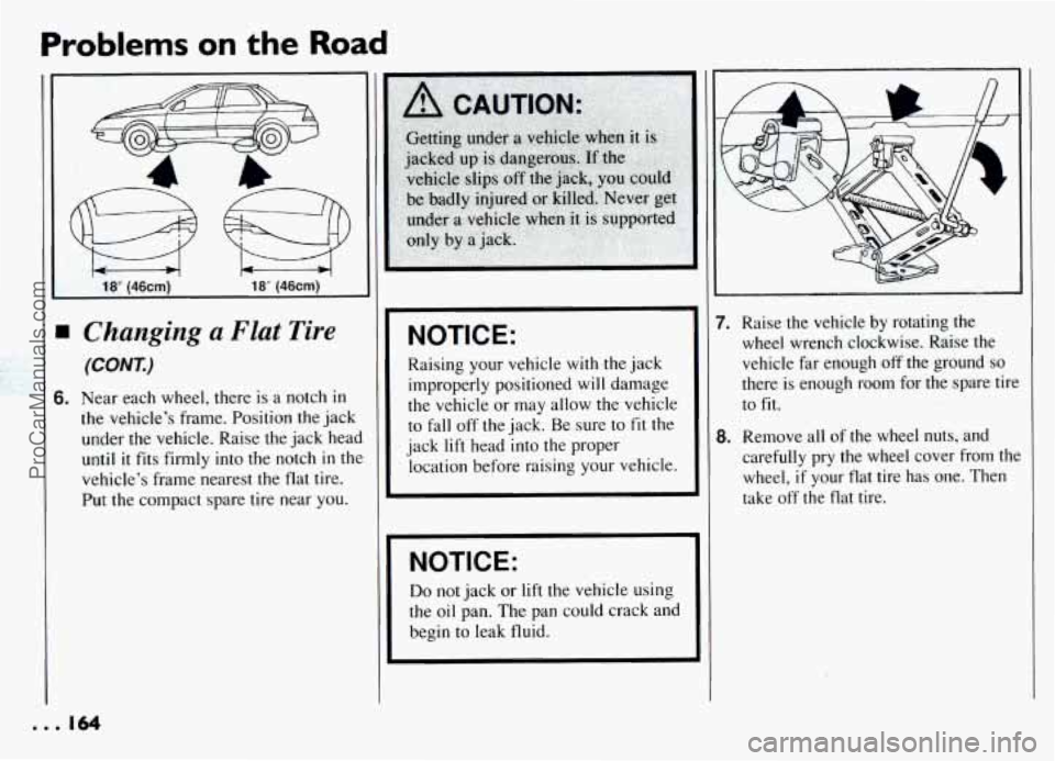 PONTIAC GRAND-AM 1994  Owners Manual Problems on the Road 
18 (46cm) 18" (46cm) 
Changing a Flat Tire 
(CONT.) 
i. Near each  wheel,  there is a notch in 
the  vehicles  frame. Position  the jack 
under  the vehicle.  Raise  the  jack h