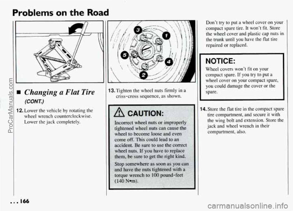 PONTIAC GRAND-AM 1994  Owners Manual Problems on the Road 
II 
Changing a Flat Tire 
(CONT.) 
12. Lower  the vehicle  by rotating the 
wheel  wrench  counterclockwise. 
Lower  the jack  completely. 
A 
13. Tighten the wheel nuts firmly  