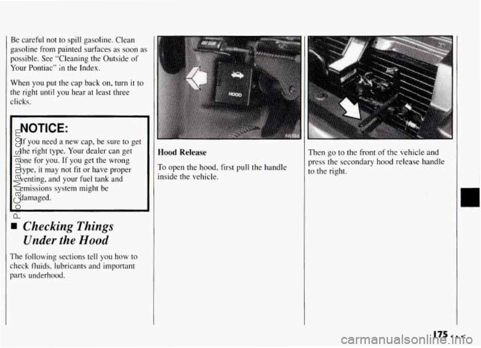 PONTIAC GRAND-AM 1994 Owners Manual Be careful not to spill gasoline. Clean
gasoline from painted surfaces as soon as
possible. See “Cleaning the Outside of
Your Pontiac”
In the Index.
When you put the cap b PONTIAC GRAND-AM 1994 Owners Manual Be careful not to spill gasoline. Clean
gasoline from painted surfaces as soon as
possible. See “Cleaning the Outside of
Your Pontiac”
In the Index.
When you put the cap b