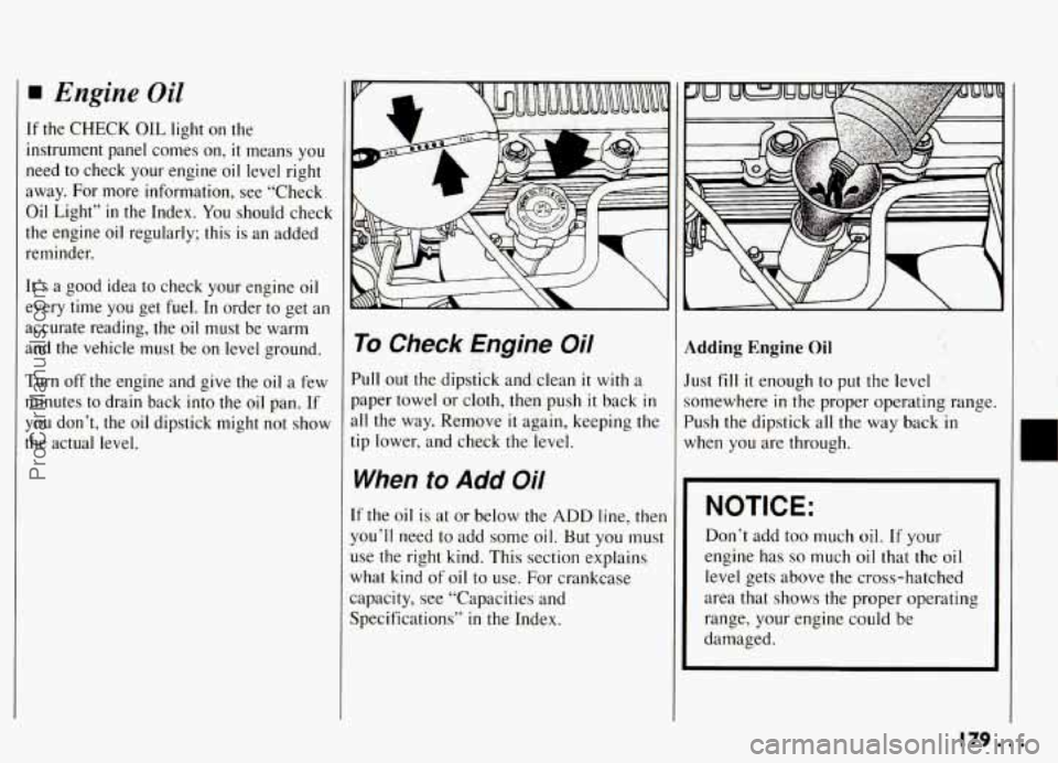 PONTIAC GRAND-AM 1994 Owners Manual Engine Oil
If the CHECK OIL light on the
instrument panel comes on,
it means you
need to check your engine oil level right
away. For more information, see “Check
Oil Light”
i PONTIAC GRAND-AM 1994 Owners Manual Engine Oil
If the CHECK OIL light on the
instrument panel comes on,
it means you
need to check your engine oil level right
away. For more information, see “Check
Oil Light”
i