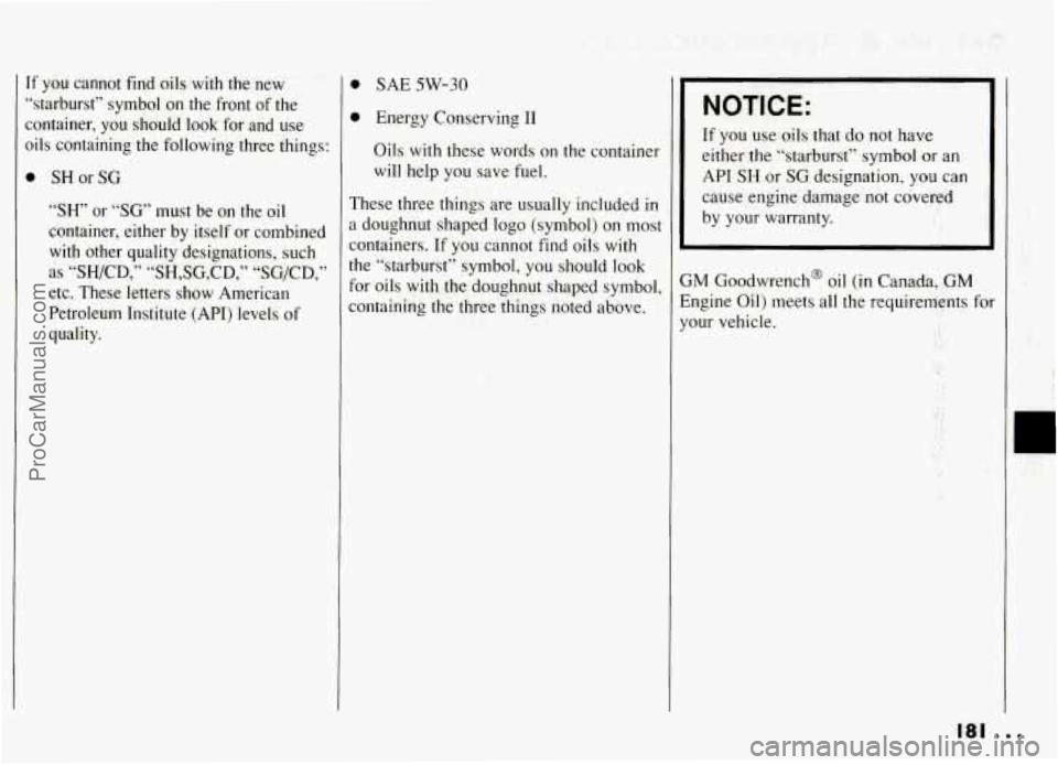 PONTIAC GRAND-AM 1994 Owners Manual If you cannot find oils with the new
“starburst” symbol on the front of
the
container, you should look for and use
oils containing the following three things:
0 SHorSG
“SH PONTIAC GRAND-AM 1994 Owners Manual If you cannot find oils with the new
“starburst” symbol on the front of
the
container, you should look for and use
oils containing the following three things:
0 SHorSG
“SH