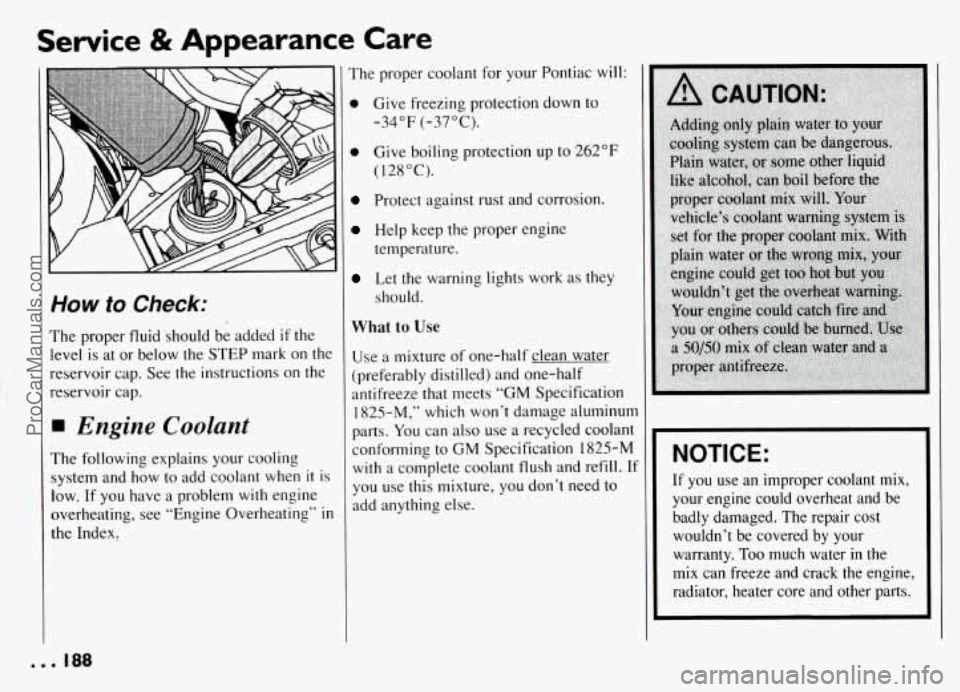 PONTIAC GRAND-AM 1994 Owners Manual Service & Appearance Care
How to Check:
The proper fluid should be added if the
level is at or below the STEP mark on the
reservoir cap. See the instructions on the
reservoir ca PONTIAC GRAND-AM 1994 Owners Manual Service & Appearance Care
How to Check:
The proper fluid should be added if the
level is at or below the STEP mark on the
reservoir cap. See the instructions on the
reservoir ca