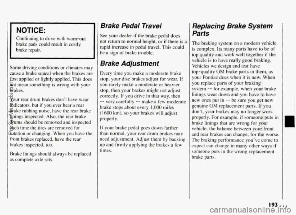 PONTIAC GRAND-AM 1994 Owners Manual NOTICE:
Continuing to drive with worn-out
brake pads could result
in costly
brake repair.
_r
Some driving conditions or climates may
cause a brake squeal when the brakes are
fi PONTIAC GRAND-AM 1994 Owners Manual NOTICE:
Continuing to drive with worn-out
brake pads could result
in costly
brake repair.
_r
Some driving conditions or climates may
cause a brake squeal when the brakes are
fi