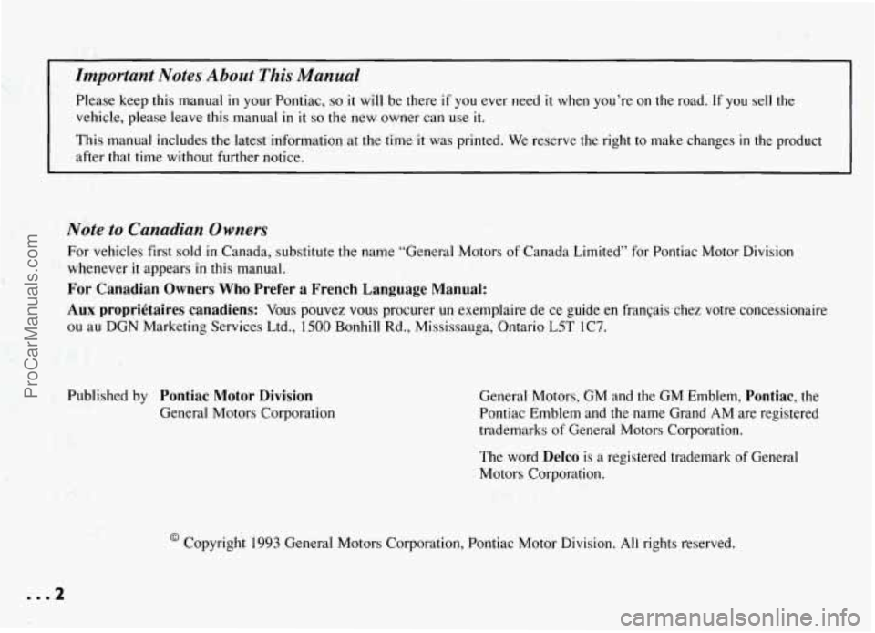 PONTIAC GRAND-AM 1994 Owners Manual Important Notes About This Manual
Please keep this manual in your Pontiac, so it will be there if you ever need it when you’re on the road. If you sell the
vehicle, please leave th PONTIAC GRAND-AM 1994 Owners Manual Important Notes About This Manual
Please keep this manual in your Pontiac, so it will be there if you ever need it when you’re on the road. If you sell the
vehicle, please leave th