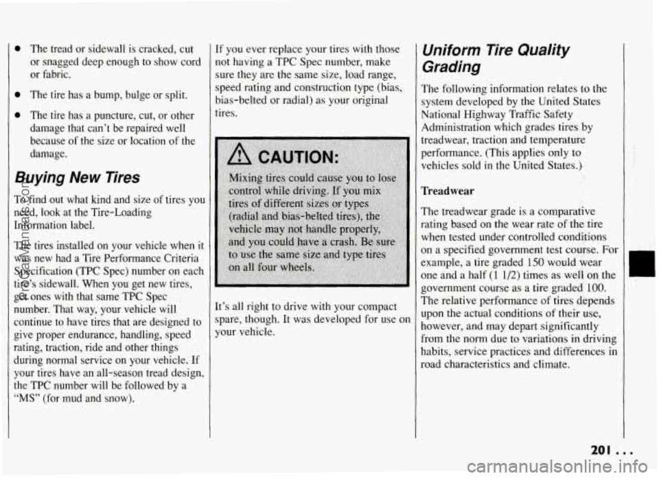 PONTIAC GRAND-AM 1994 Owners Manual 0 The tread or sidewall is cracked, cut
or snagged deep enough to show cord
or fabric.
0 The tire has a bump, bulge or split.
0 The tire has a puncture, cut, or other
damage PONTIAC GRAND-AM 1994 Owners Manual 0 The tread or sidewall is cracked, cut
or snagged deep enough to show cord
or fabric.
0 The tire has a bump, bulge or split.
0 The tire has a puncture, cut, or other
damage
