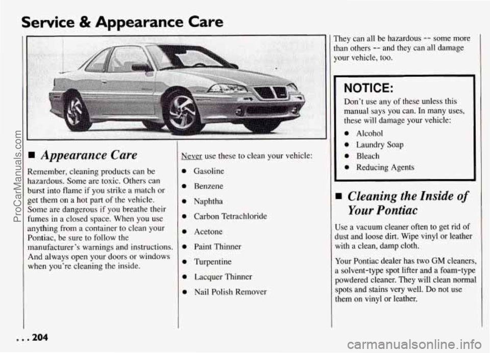 PONTIAC GRAND-AM 1994 Owners Manual Service & Appearance Care
w Appearance Care
Remember, cleaning products can be
hazardous. Some are toxic. Others can
burst into flame if you strike a match or
get them on a hot part o PONTIAC GRAND-AM 1994 Owners Manual Service & Appearance Care
w Appearance Care
Remember, cleaning products can be
hazardous. Some are toxic. Others can
burst into flame if you strike a match or
get them on a hot part o