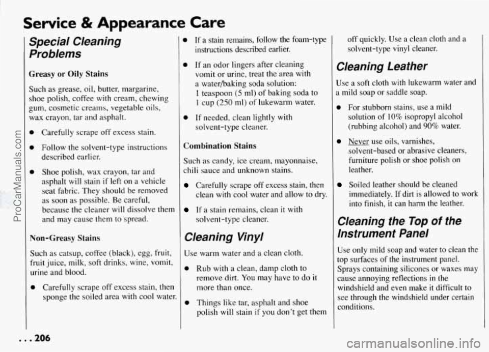 PONTIAC GRAND-AM 1994 Owners Manual Service & Appearance Care
Special Cleaning
Problems
Greasy or Oily Stains
Such as grease, oil, butter, margarine,
shoe polish, coffee
with cream, chewing
gum, cosmetic creams, vegetable oil PONTIAC GRAND-AM 1994 Owners Manual Service & Appearance Care
Special Cleaning
Problems
Greasy or Oily Stains
Such as grease, oil, butter, margarine,
shoe polish, coffee
with cream, chewing
gum, cosmetic creams, vegetable oil