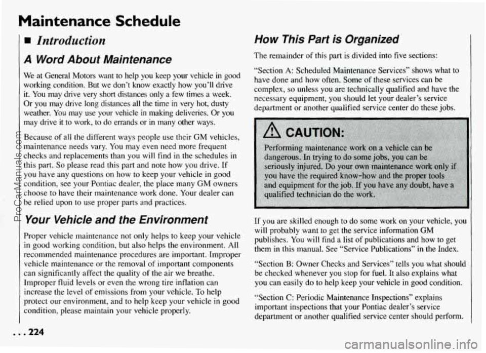 PONTIAC GRAND-AM 1994 Owners Manual Maintenance Schedule
Introduction
A Word About Maintenance
We at General Motors want to help you keep your vehicle in good
working condition. But we don’t know exactly how yo PONTIAC GRAND-AM 1994 Owners Manual Maintenance Schedule
Introduction
A Word About Maintenance
We at General Motors want to help you keep your vehicle in good
working condition. But we don’t know exactly how yo