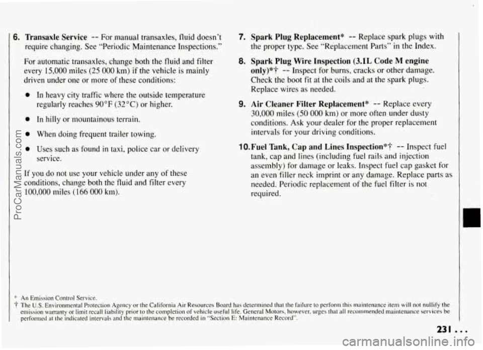 PONTIAC GRAND-AM 1994  Owners Manual 6. Transaxle Service -- For  manual  transaxles, fluid doesn’t 
require  changing.  See  “Periodic  Maintenance Inspections.” 
For  automatic  transaxles,  change  both  the fluid  and filter 
e