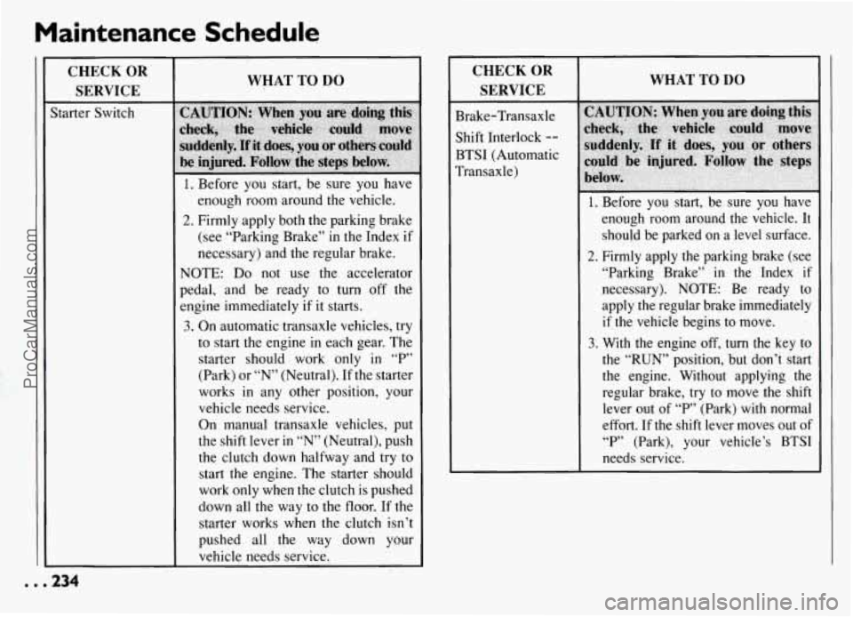 PONTIAC GRAND-AM 1994  Owners Manual Maintenance  Schedule 
CHECK OR 
SERVICE 
Starter  Switch 
WHAT  TO DO 
1.  Before  you  start, be sure’  you  have 
enough  room around  the  vehicle. 
2. Firmly apply both  the  parking  brake 
(s