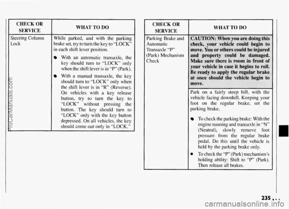 PONTIAC GRAND-AM 1994  Owners Manual CHECK OR 
SERVICE 
Steering  Column 
Lock 
WHAT TO DO 
While  parked,  and  with the parking 
brake  set,  try  to 
turn the key  to “LOCK” 
in each  shift  lever  position. 
With  an  automatic  