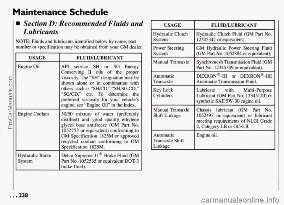 PONTIAC GRAND-AM 1994  Owners Manual Maintenance  Schedule 
Section D: Recommended  Fluids  and 
Lubricants 
NOTE:  Fluids  and  lubricants identified  below  by  name,  part 
number  or specification  may be obtained  from  your  GM  de