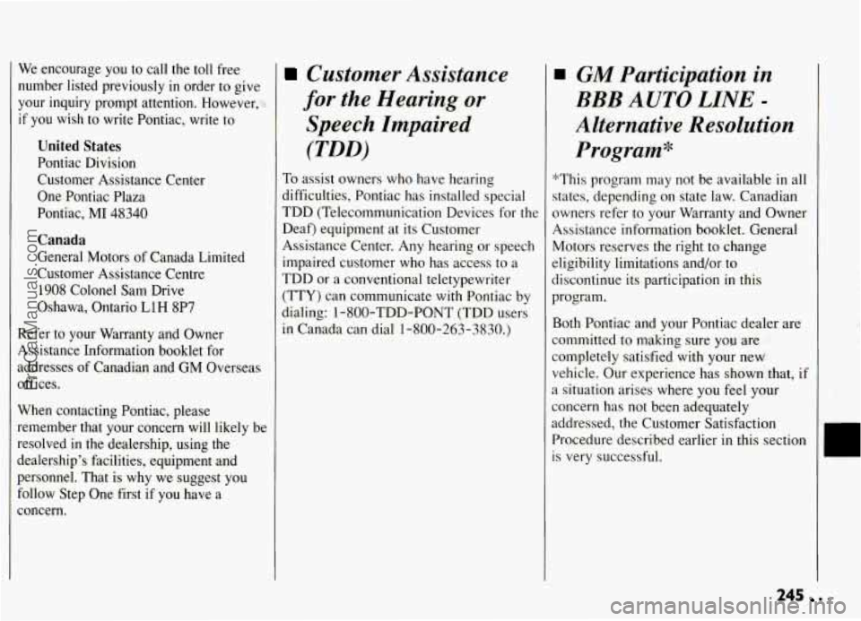 PONTIAC GRAND-AM 1994  Owners Manual We encourage  you  to call the toll  free 
number  listed  previously 
in order to give 
your  inquiry  prompt  attention.  However, 
.. 
if you  wish  to  write  Pontiac,  write  to 
United States 
P
