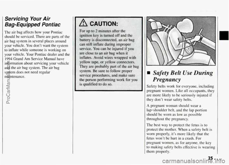 PONTIAC GRAND-AM 1994  Owners Manual Servicing Your Air 
Bag-Equipped  Pontiac 
The air bag affects  how  your  Pontiac 
should  be  serviced. There are parts  of  the 
air  bag  system 
in several  places  around 
your  vehicle. 
.You d