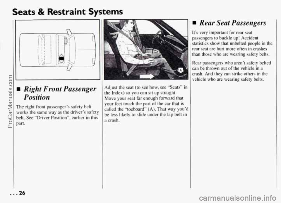 PONTIAC GRAND-AM 1994 Owners Manual Seats & Restraint  Systems 
U 
I Right  Front  Passenger 
Position 
:he right  front passenger’s safety  belt 
vorks  the same  way as the driver’s safety 
)elt.  See “Driver Position”,  earli