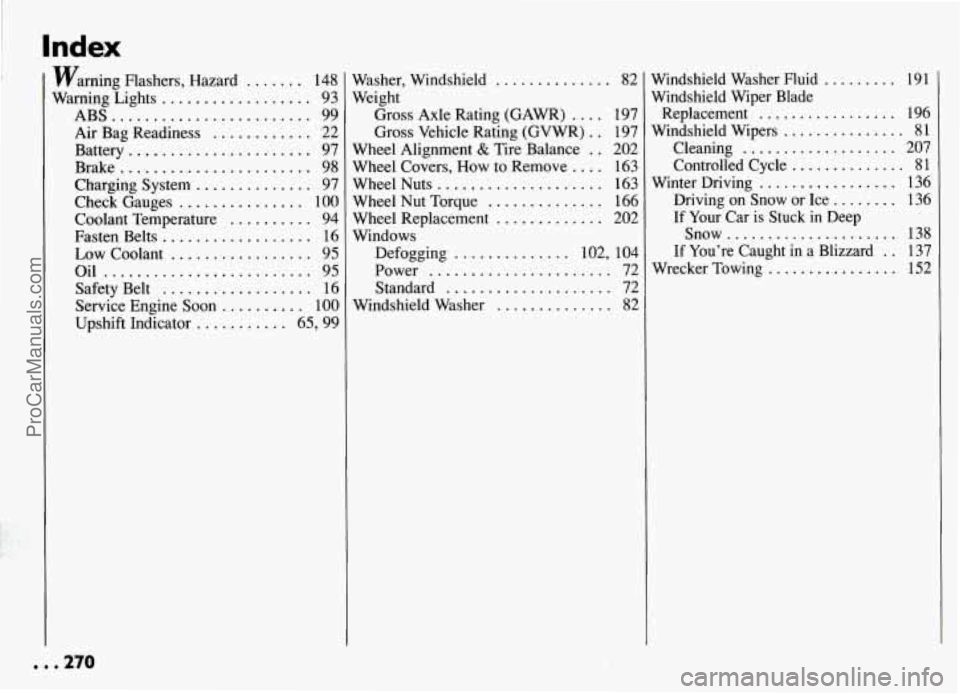 PONTIAC GRAND-AM 1994  Owners Manual warning Flashers. Hazard ....... 148 
Warning  Lights 
.................. 93 
ABS 
........................ 99 
Air  Bag  Readiness 
............ 22 
Battery 
...................... 97 
Brake 
.......
