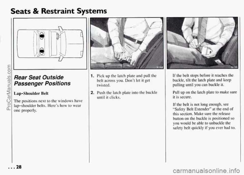 PONTIAC GRAND-AM 1994 Owners Manual Seats & Restraint  Systems 
U 
Pear Seat  Outside 
Dassenger  Positions 
,ap-Shoulder Belt 
’he positions  next to the windows have 
sp-shoulder  belts.  Here’s  how to wear 
me properly. 
1, Pick