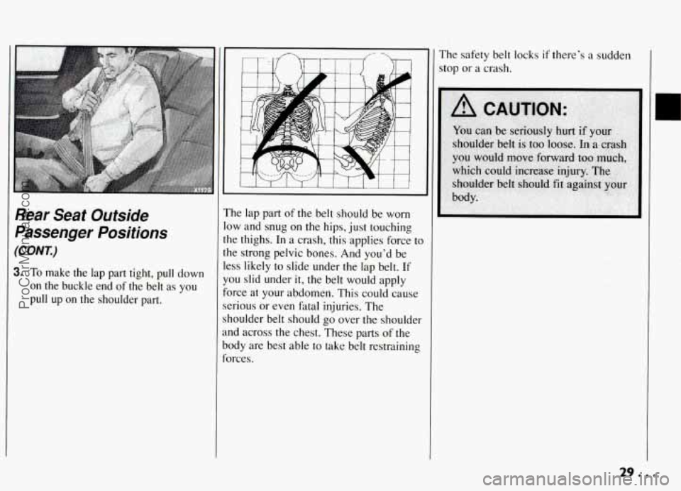 PONTIAC GRAND-AM 1994 Owners Manual Rear  Seat  Outside 
Passenger  Positions 
(CONT.) 
3. To make  the  lap part  tight, pull down 
on the  buckle  end of the  belt  as  you 
pull 
up on  the  shoulder  part. 
The  lap part of the  bel