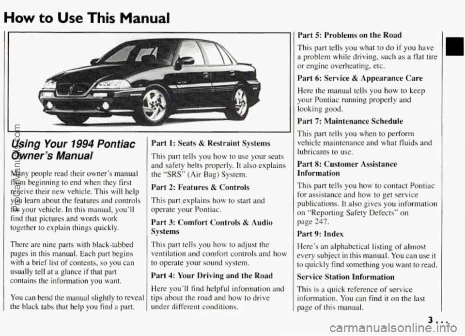 PONTIAC GRAND-AM 1994  Owners Manual How to Use This Manual 
It 
Using Your 1994 Pontiac 
Owner’s  Manual 
I‘ 
Many  people  read  their  owner’s  manual 
from  beginning 
to end  when  they  first 
receive  their  new  vehicle.  T