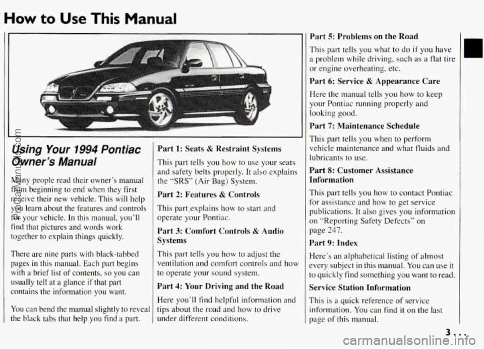 PONTIAC GRAND-AM 1994 Owners Manual How to Use This Manual
It
Using Your 1994 Pontiac
Owner’s Manual
I‘
Many people read their owner’s manual
from beginning
to end when they first
receive their new vehicle. T PONTIAC GRAND-AM 1994 Owners Manual How to Use This Manual
It
Using Your 1994 Pontiac
Owner’s Manual
I‘
Many people read their owner’s manual
from beginning
to end when they first
receive their new vehicle. T